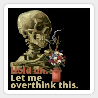Hold on. Let me overthink this.Vincent van Gogh Skull of a Skeleton with Burning Cigarette Magnet
